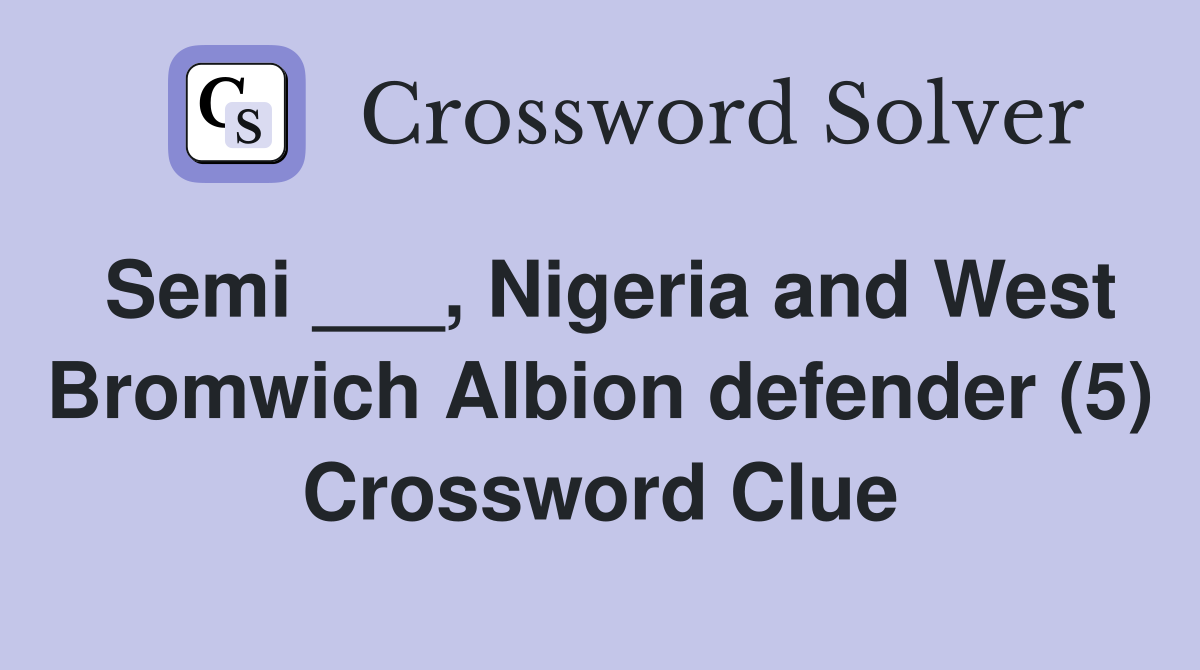 Semi ___, Nigeria and West Bromwich Albion defender (5) Crossword Clue