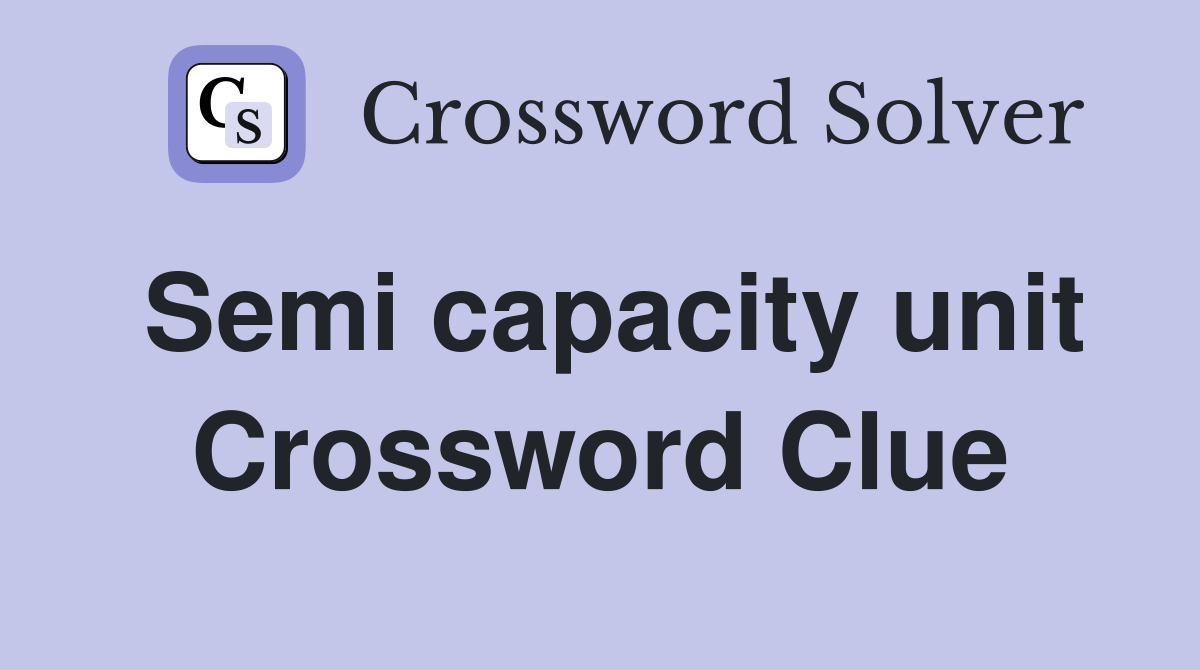 Semi capacity unit Crossword Clue