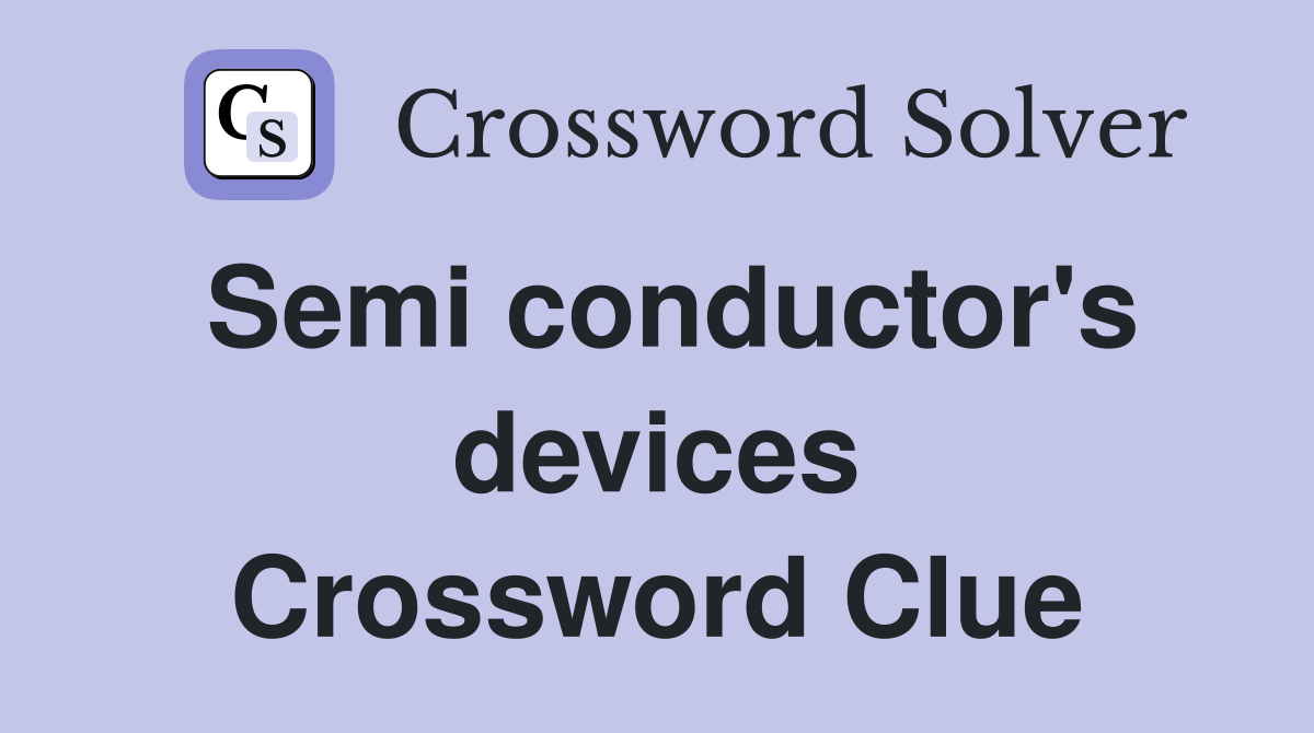 Semi conductor's devices Crossword Clue