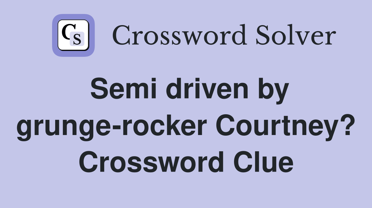 Semi driven by grunge-rocker Courtney? Crossword Clue