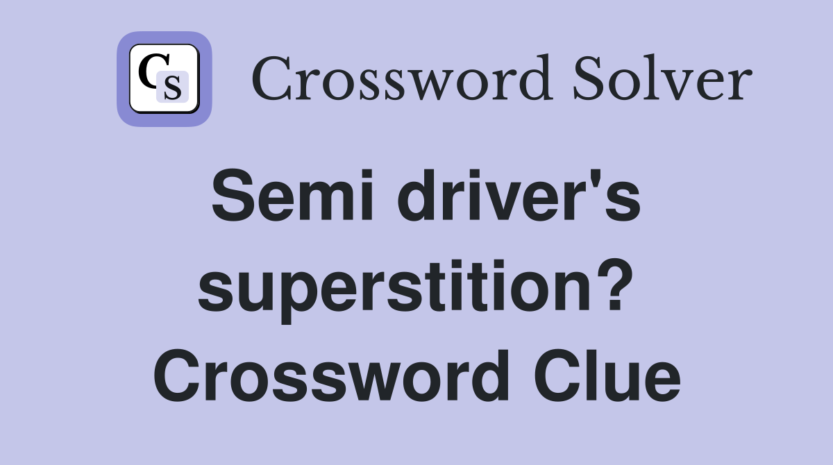 Semi driver's superstition? Crossword Clue