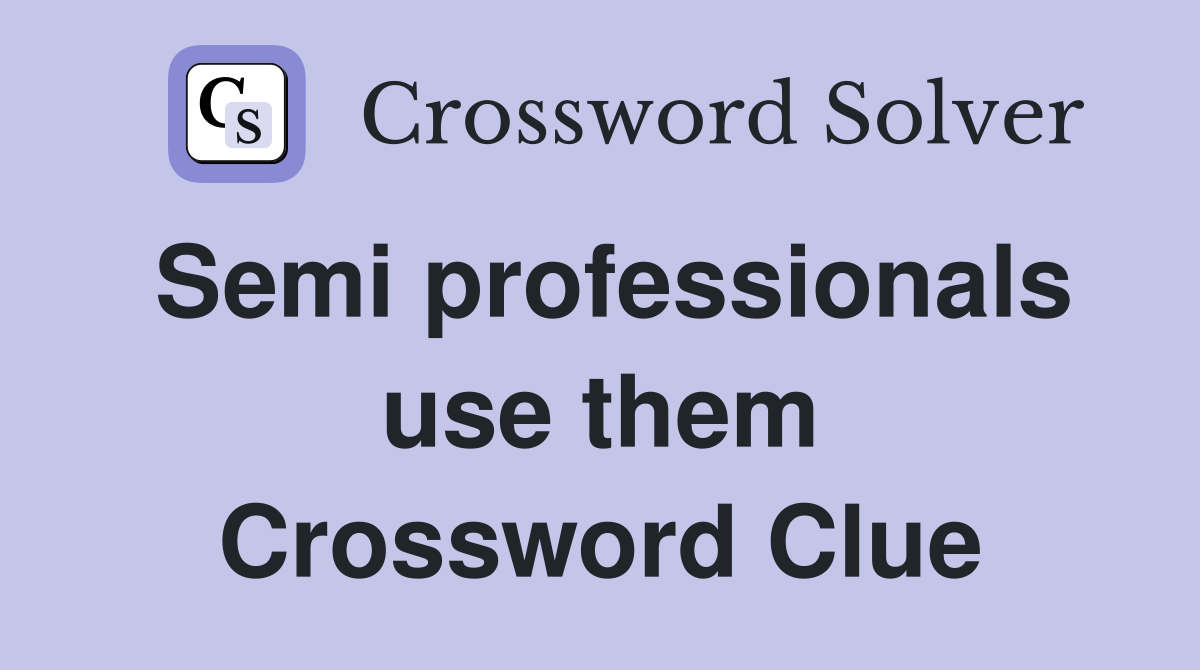 Semi professionals use them Crossword Clue