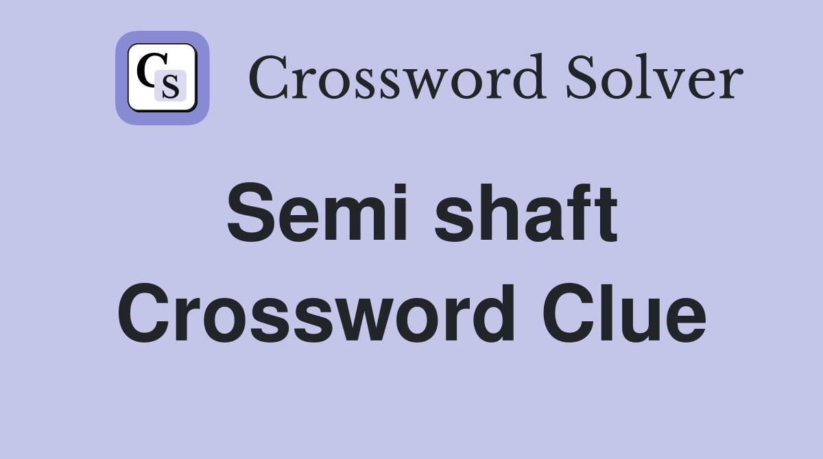 Semi shaft Crossword Clue