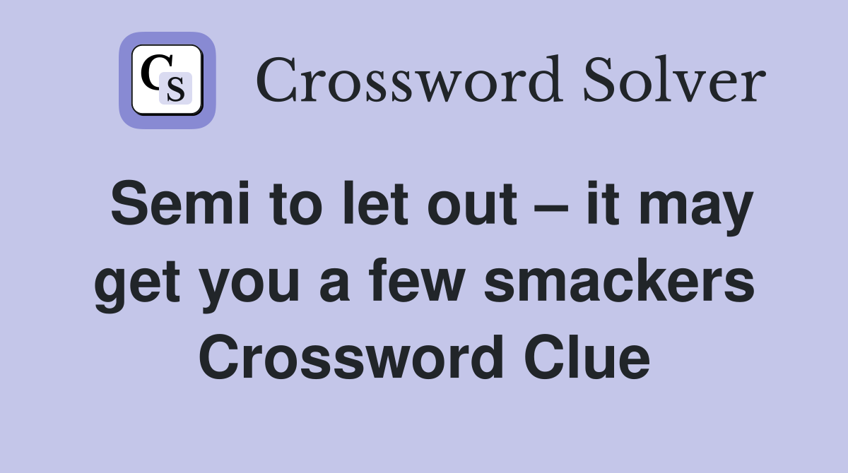 Semi to let out – it may get you a few smackers Crossword Clue