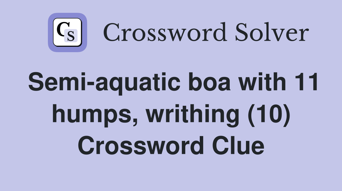 Semi-aquatic boa with 11 humps, writhing (10) Crossword Clue