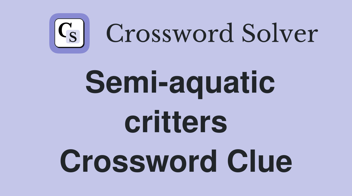Semi-aquatic critters Crossword Clue