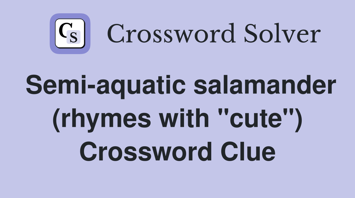 Semi-aquatic salamander (rhymes with "cute") Crossword Clue