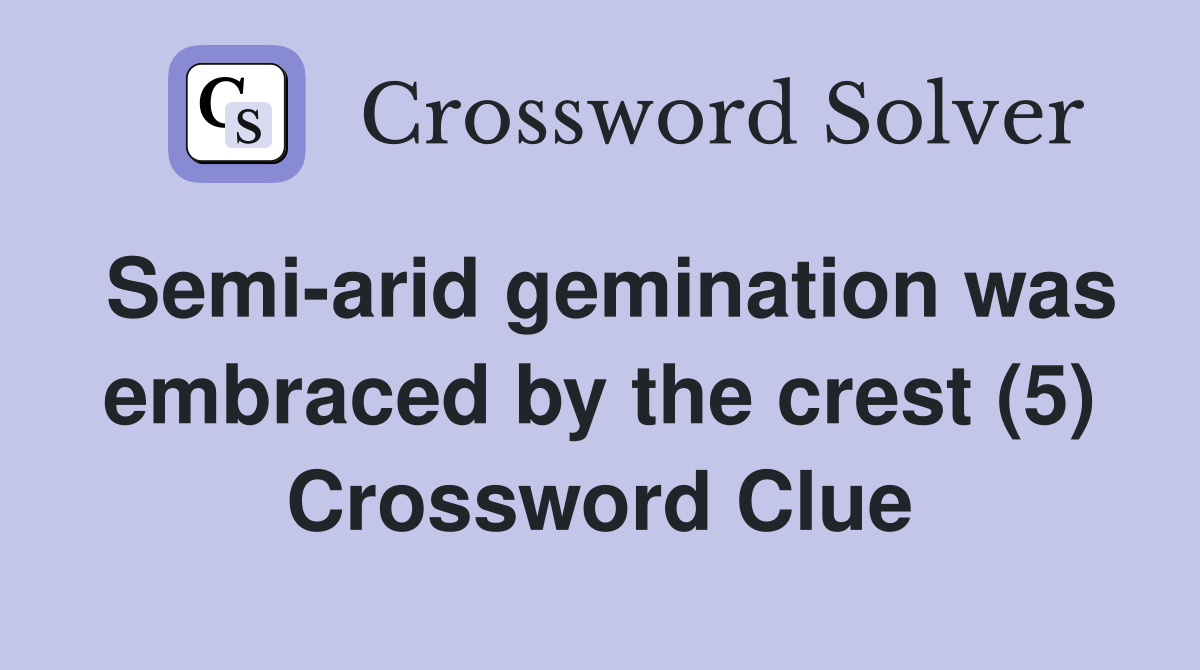 Semi-arid gemination was embraced by the crest (5) Crossword Clue