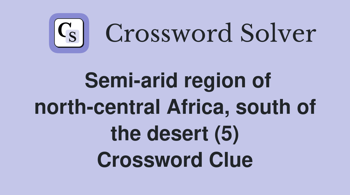 Semi-arid region of north-central Africa, south of the desert (5) Crossword Clue