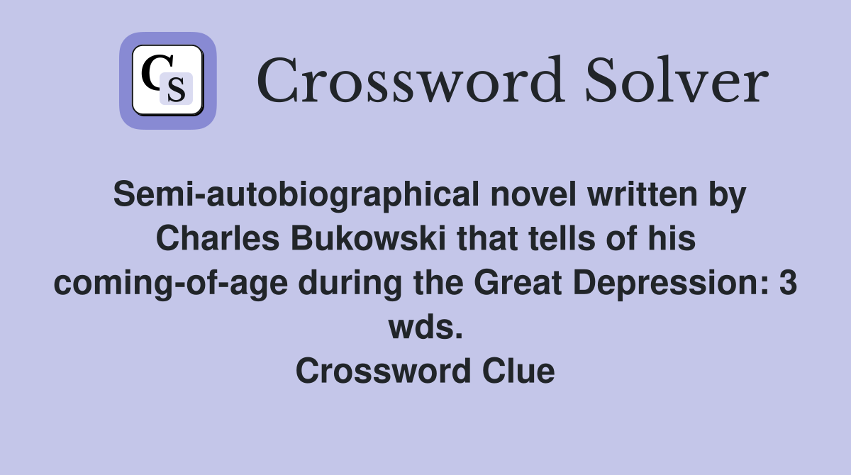 Semi-autobiographical novel written by Charles Bukowski that tells of his coming-of-age during the Great Depression: 3 wds. Crossword Clue
