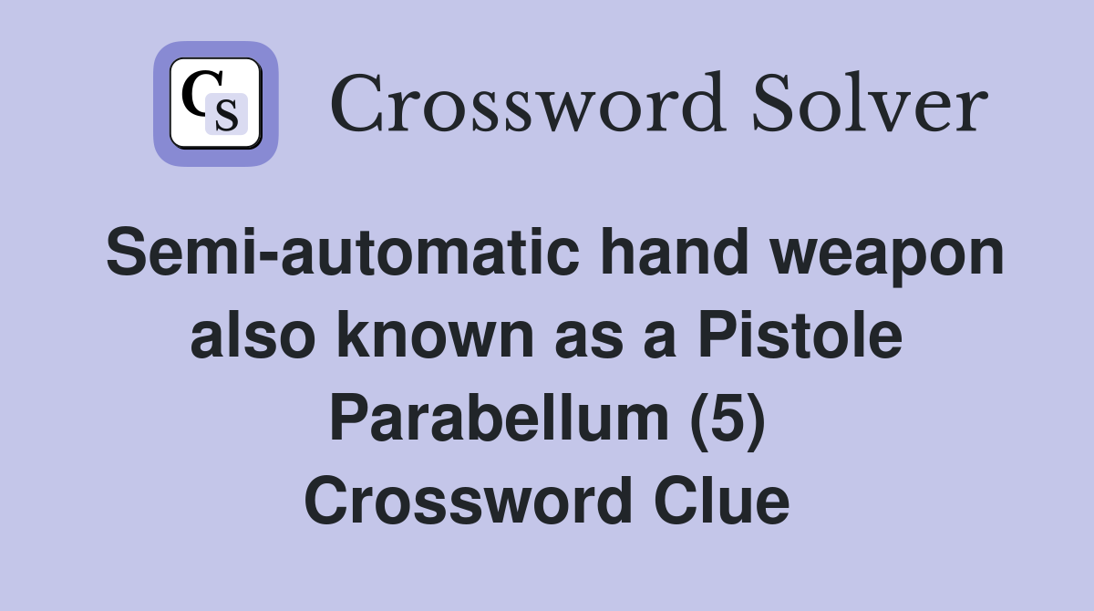 Semi-automatic hand weapon also known as a Pistole Parabellum (5) Crossword Clue