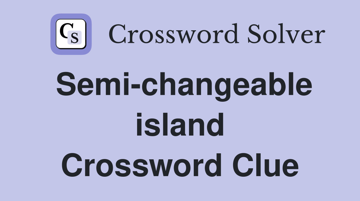 Semi-changeable island Crossword Clue