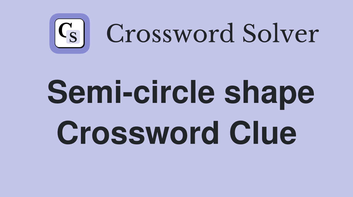 Semi-circle shape Crossword Clue