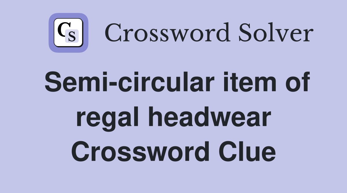 Semi-circular item of regal headwear Crossword Clue