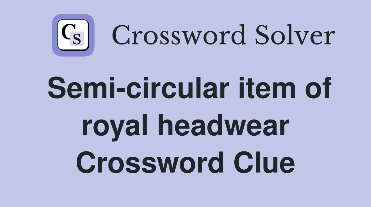 Semi-circular item of royal headwear Crossword Clue
