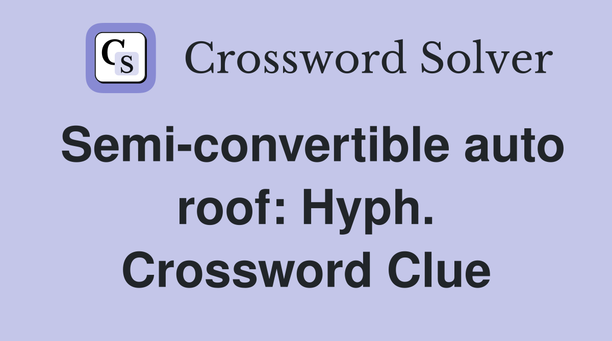 Semi-convertible auto roof: Hyph. Crossword Clue