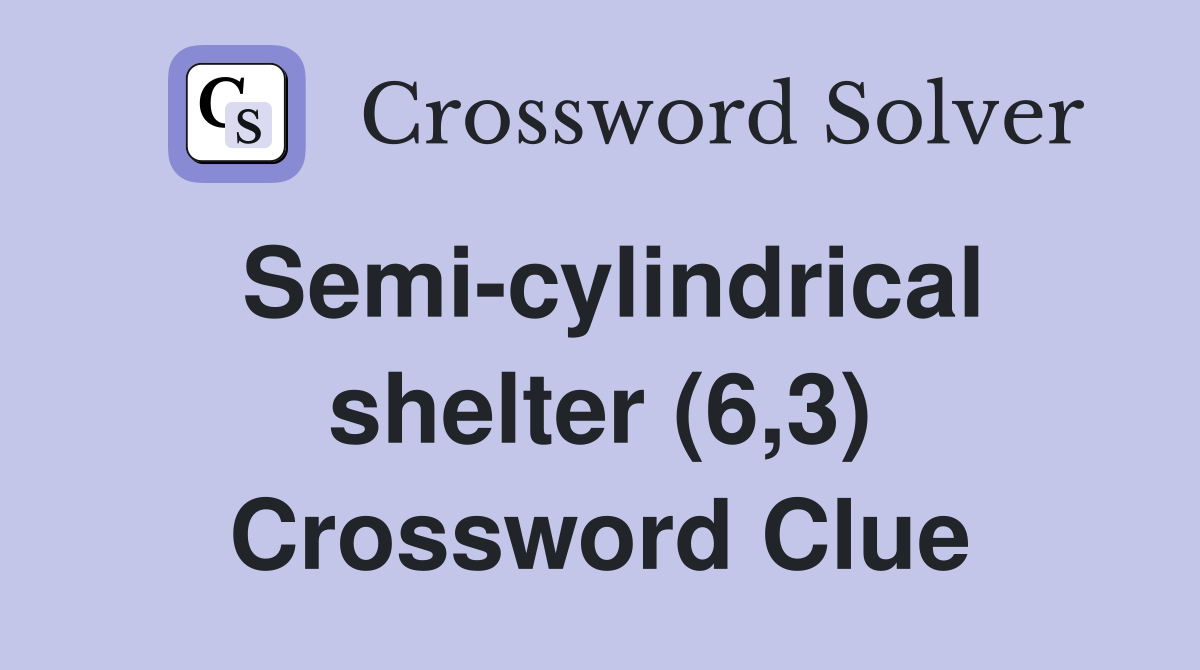 Semi-cylindrical shelter (6,3) Crossword Clue