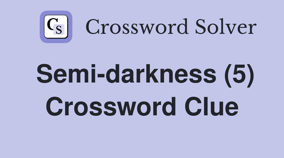 Semi-darkness (5) Crossword Clue
