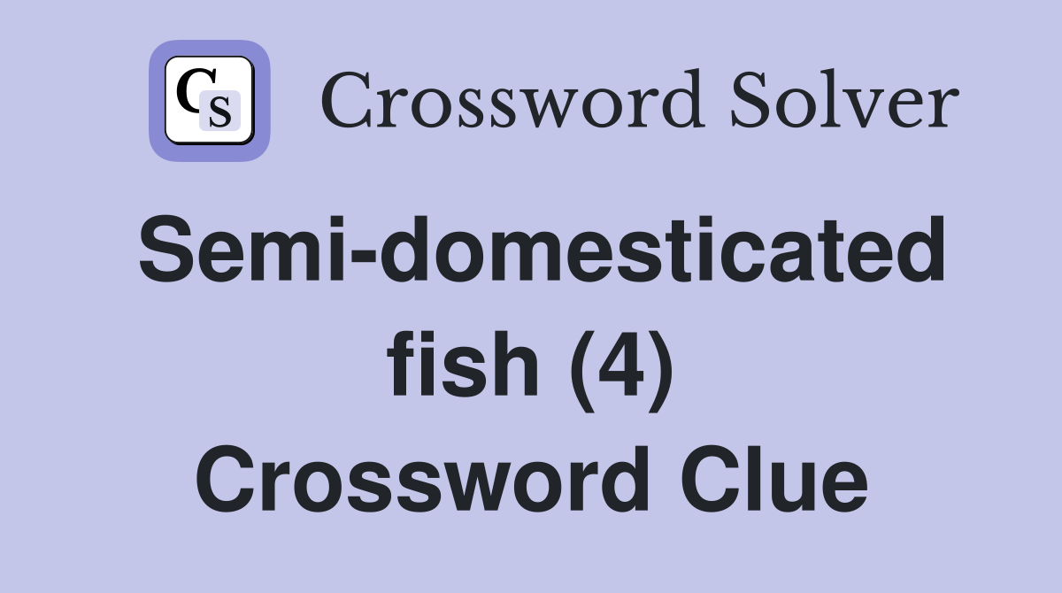 Semi-domesticated fish (4) Crossword Clue