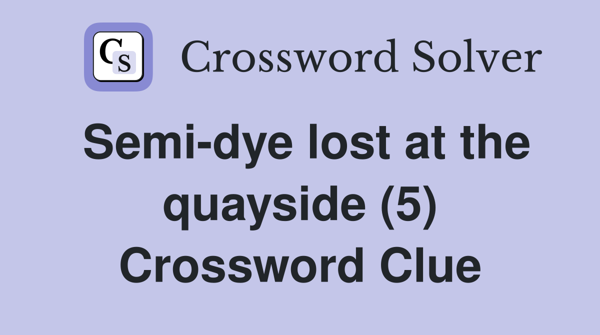 Semi-dye lost at the quayside (5) Crossword Clue