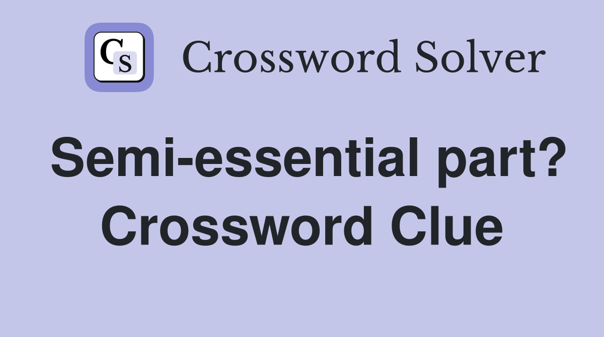 Semi-essential part? Crossword Clue