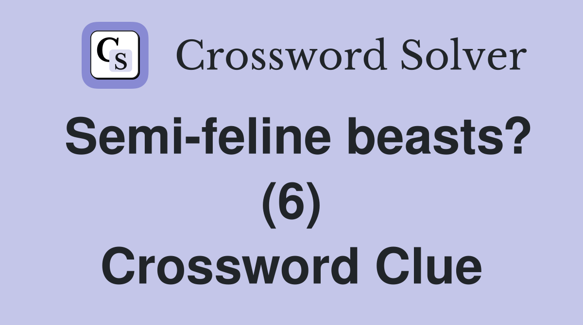 Semi-feline beasts? (6) Crossword Clue