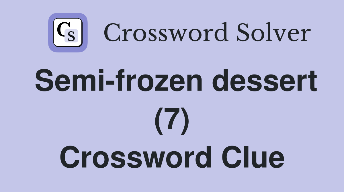 Semi-frozen dessert (7) Crossword Clue