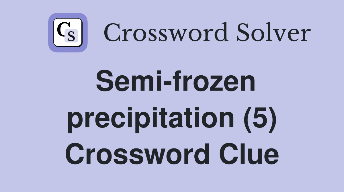 Semi-frozen precipitation (5) Crossword Clue
