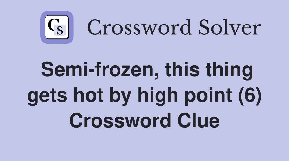 Semi-frozen, this thing gets hot by high point (6) Crossword Clue