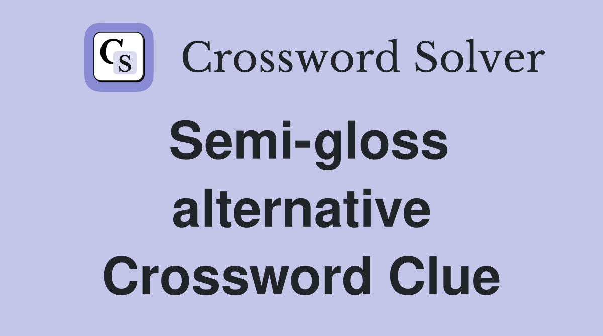 Semi-gloss alternative Crossword Clue