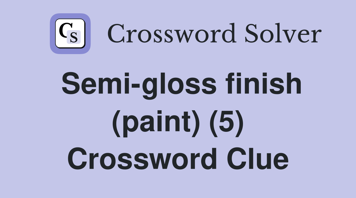 Semi-gloss finish (paint) (5) Crossword Clue