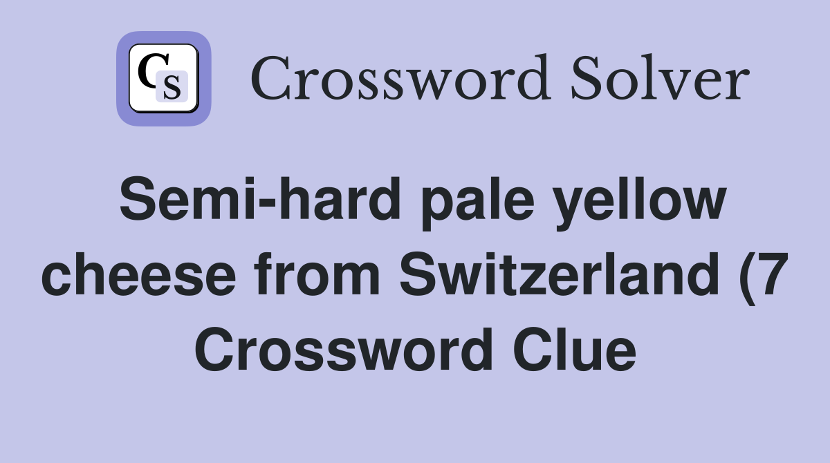 Semi hard pale yellow cheese from Switzerland (7) Crossword Clue Semi hard pale yellow cheese from Switzerland (7) Crossword Clue