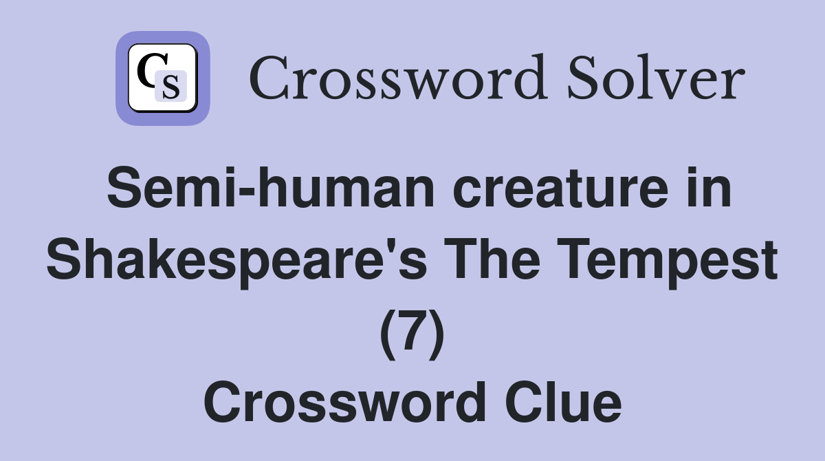 Semi-human creature in Shakespeare's The Tempest (7) Crossword Clue