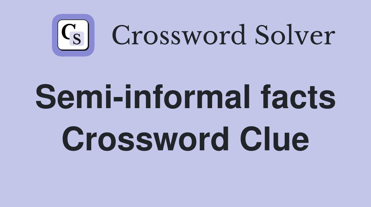 Semi-informal facts  Crossword Clue