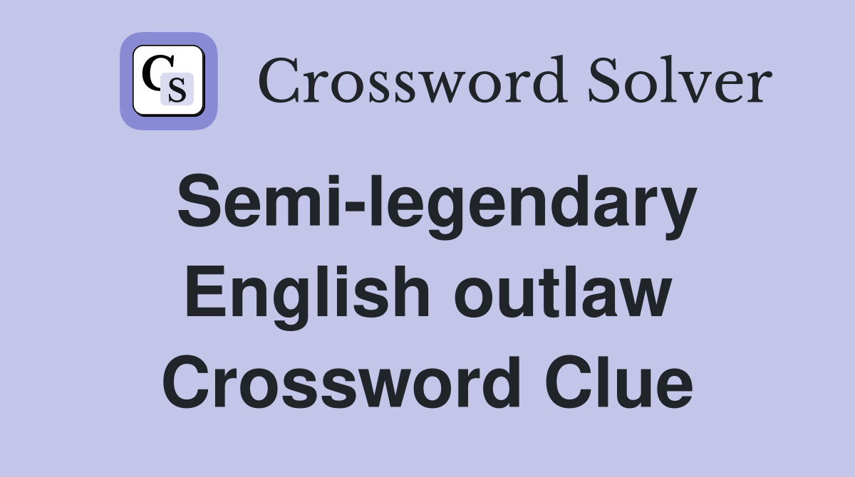 Semi-legendary English outlaw Crossword Clue