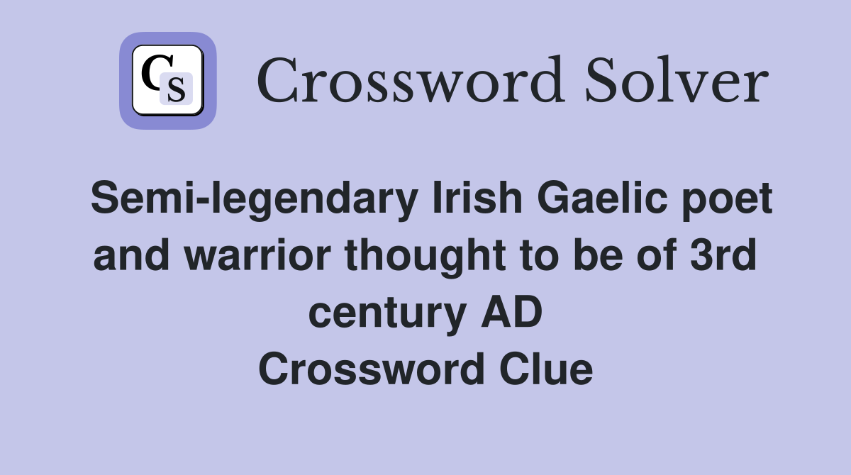 Semi-legendary Irish Gaelic poet and warrior thought to be of 3rd century AD Crossword Clue