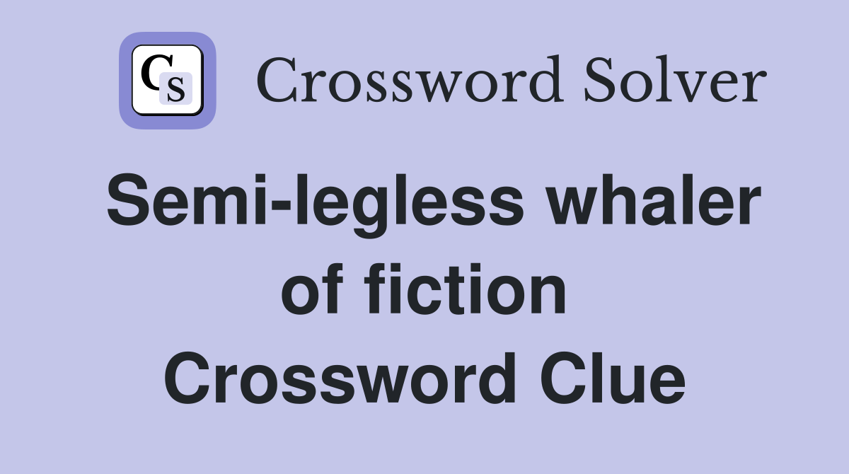 Semi-legless whaler of fiction Crossword Clue