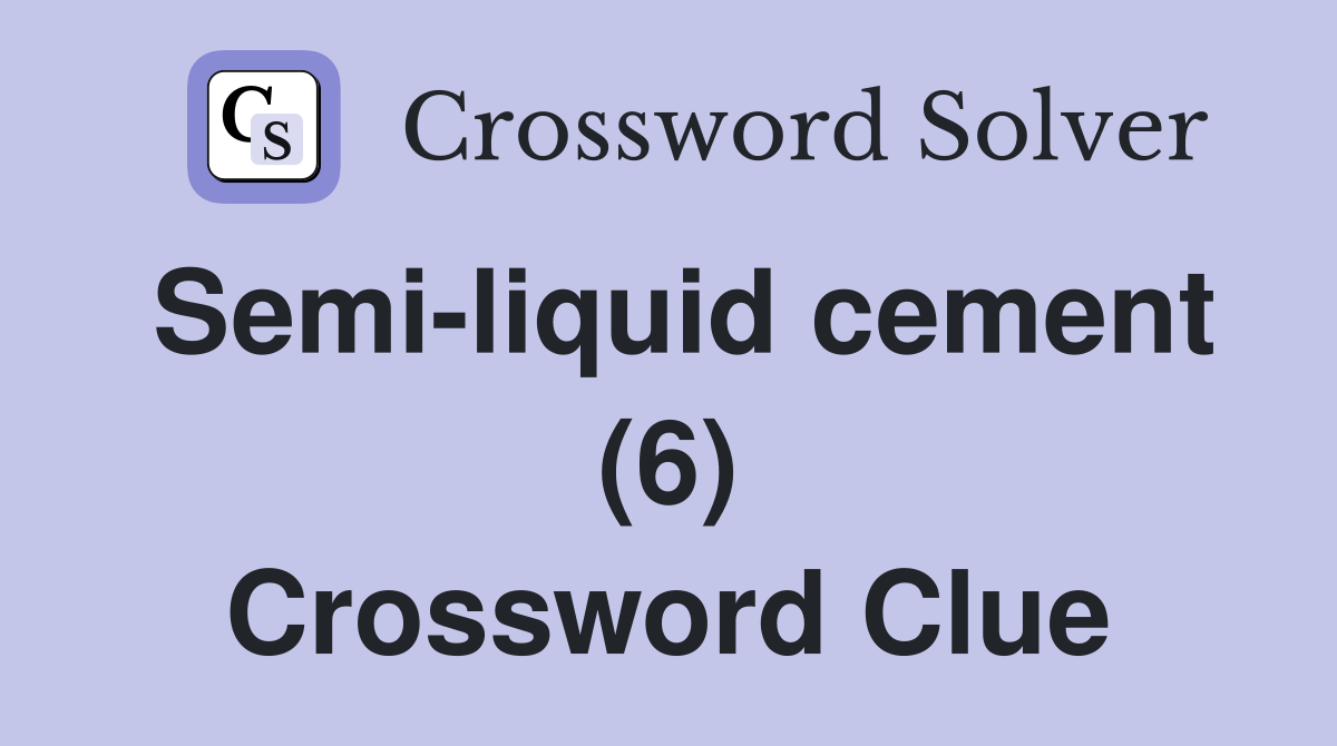 Semi-liquid cement (6) Crossword Clue