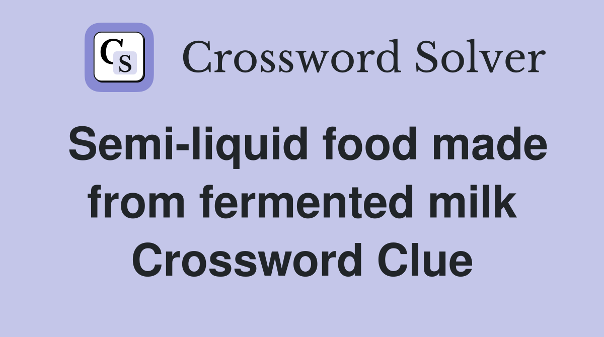 Semi-liquid food made from fermented milk Crossword Clue