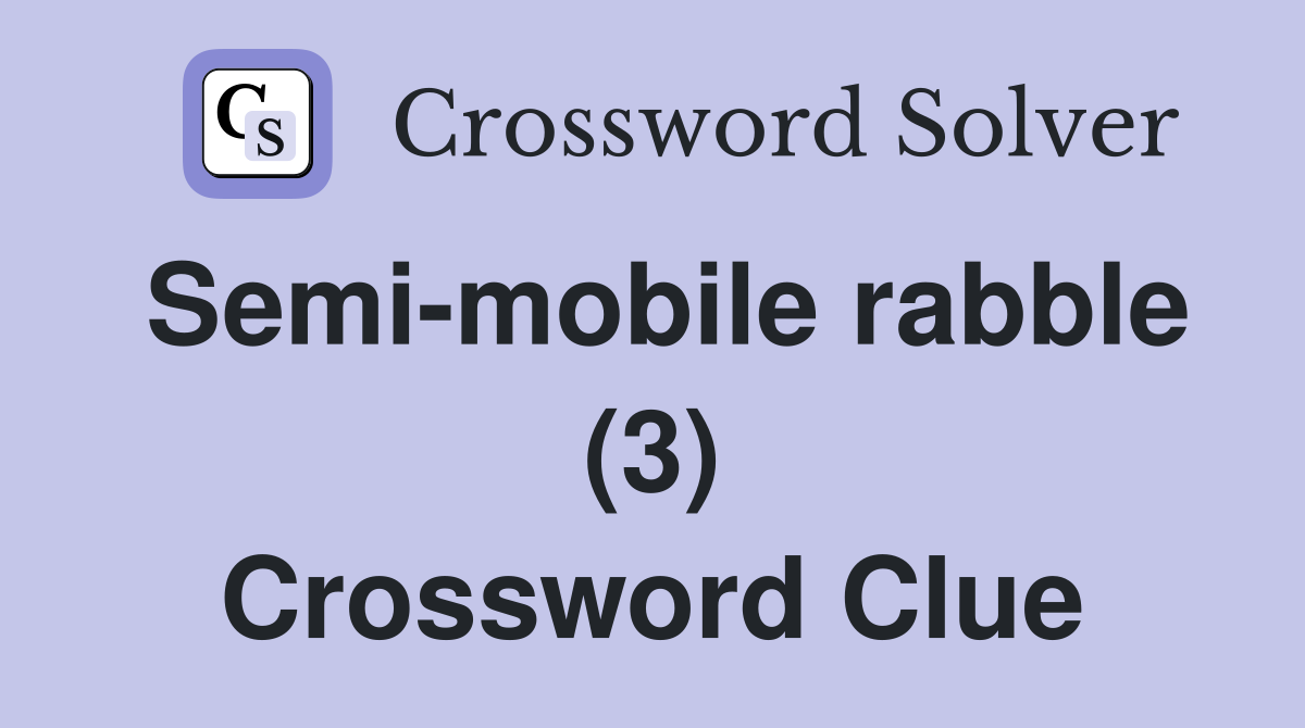 Semi-mobile rabble (3) Crossword Clue