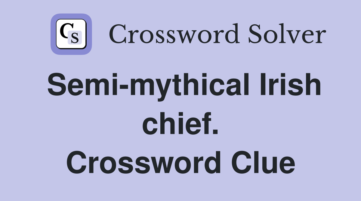 Semi-mythical Irish chief. Crossword Clue