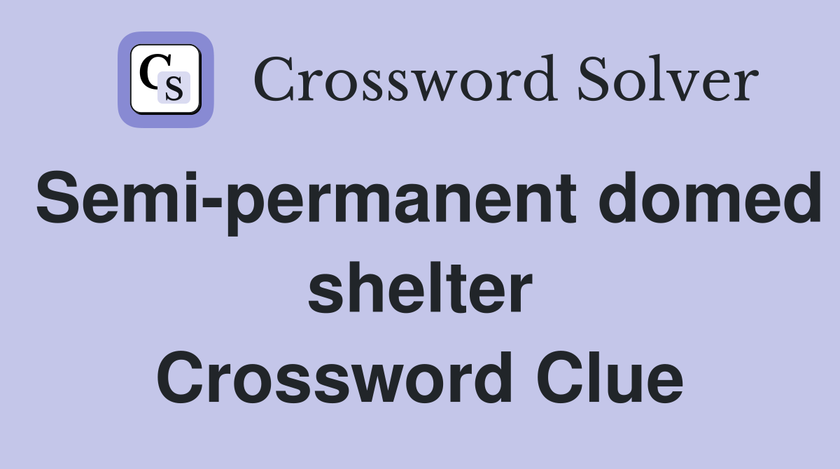 Semi-permanent domed shelter Crossword Clue