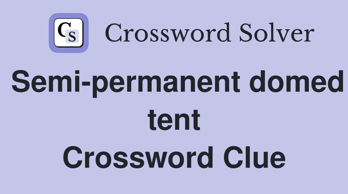 Semi-permanent domed tent Crossword Clue