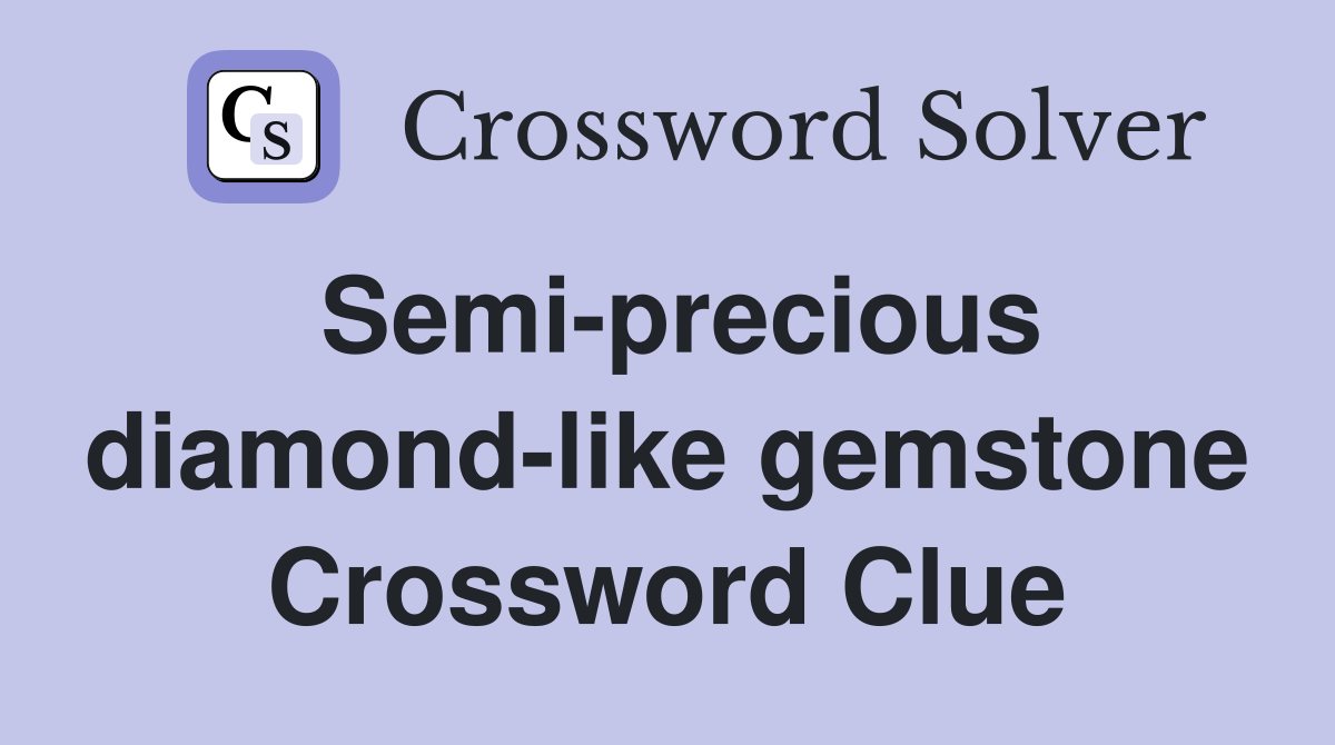 Semi-precious diamond-like gemstone Crossword Clue