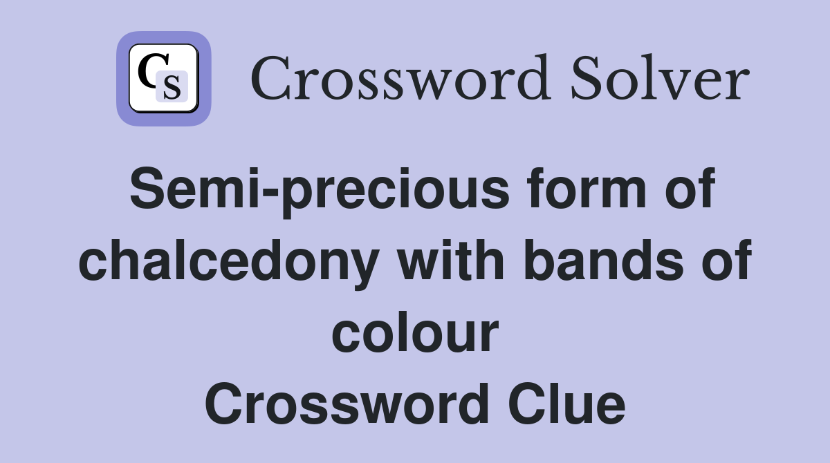 Semi-precious form of chalcedony with bands of colour Crossword Clue