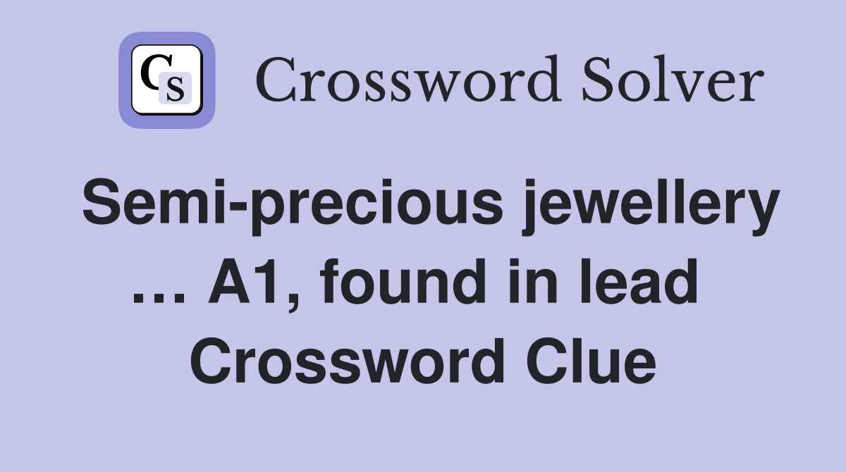 Semi-precious jewellery … A1, found in lead  Crossword Clue