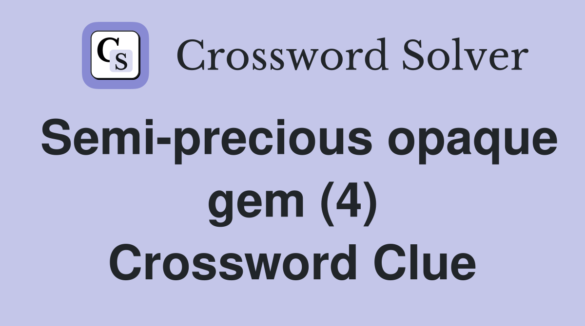Semi-precious opaque gem (4) Crossword Clue