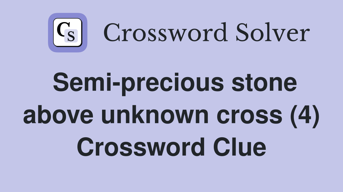 Semi-precious stone above unknown cross (4) Crossword Clue