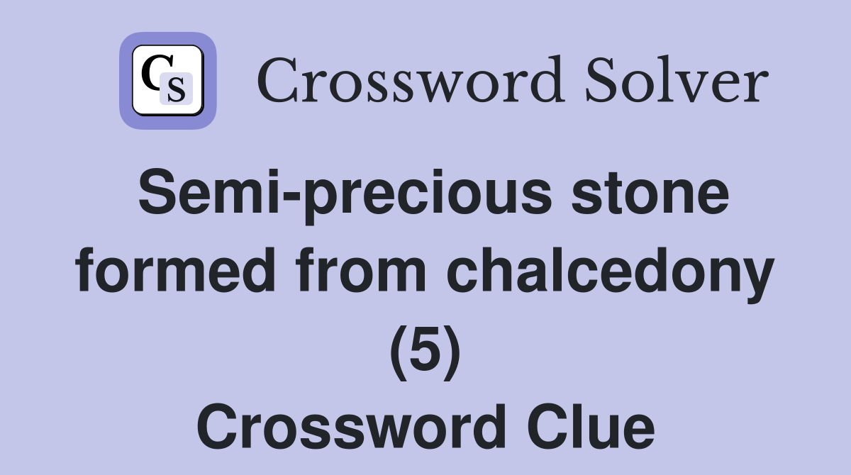 Semi-precious stone formed from chalcedony (5) Crossword Clue