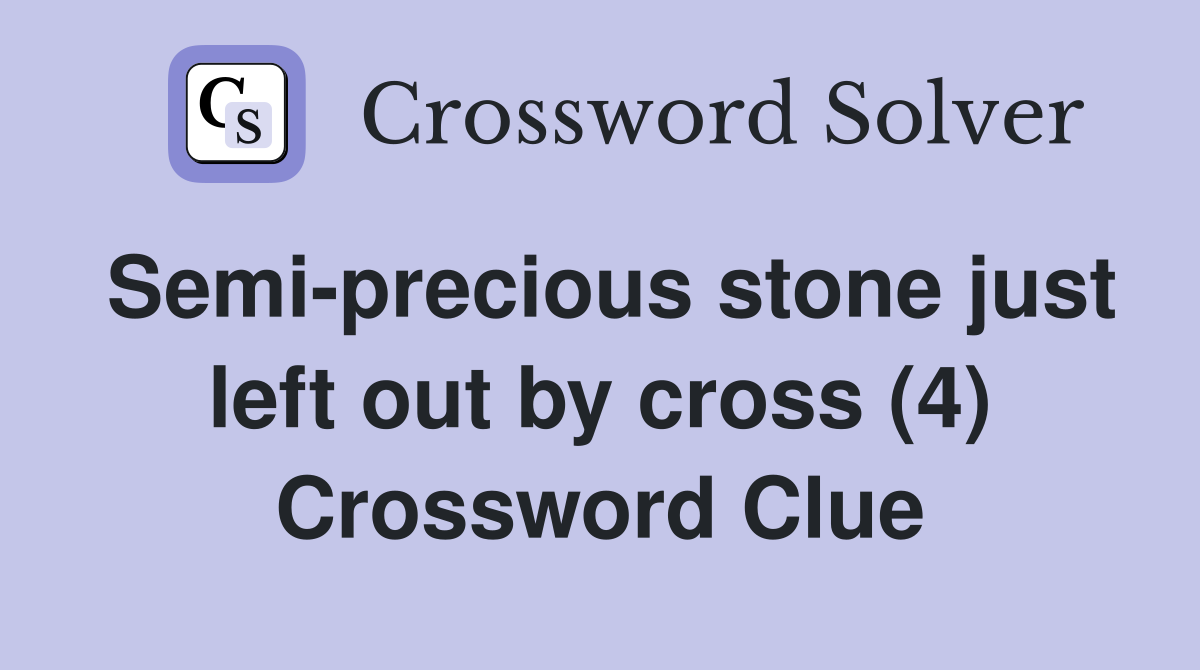 Semi-precious stone just left out by cross (4) Crossword Clue